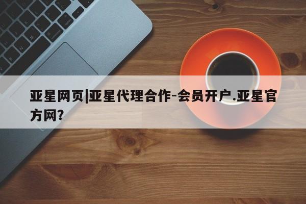 亚星网页|亚星代理合作-会员开户