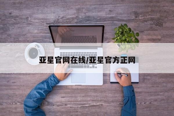 亚星代理开户 亚星管理平台亚星官网在线/亚星官方正网